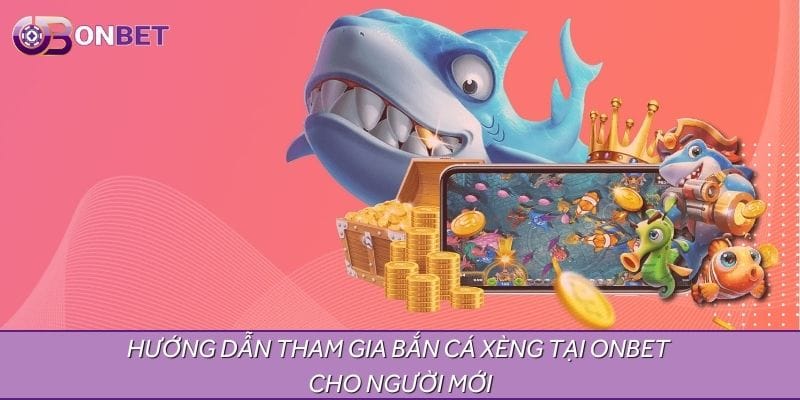 Hướng dẫn tham gia bắn cá xèng tại ONBET cho người mới Hướng dẫn tham gia bắn cá xèng tại ONBET cho người mới