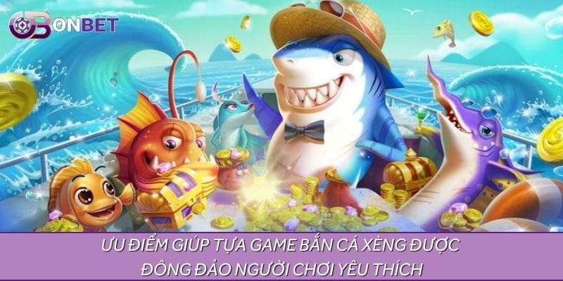 Ưu điểm giúp tựa game bắn cá xèng được đông đảo người chơi yêu thích Ưu điểm giúp tựa game bắn cá xèng được đông đảo người chơi yêu thích