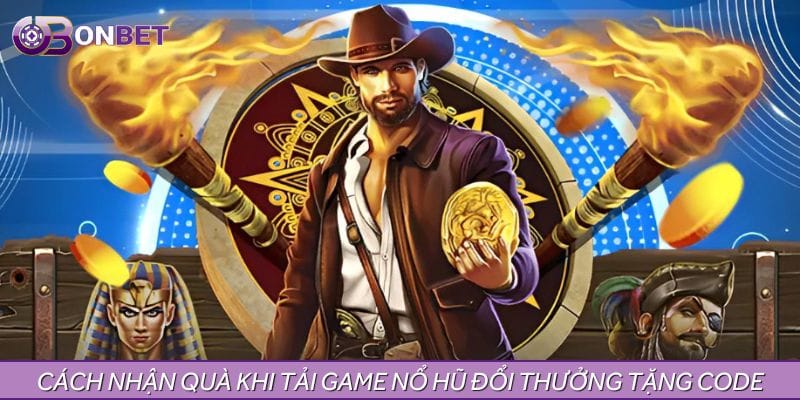 Cách nhận quà khi tải game nổ hũ đổi thưởng tặng code Cách nhận quà khi tải game nổ hũ đổi thưởng tặng code