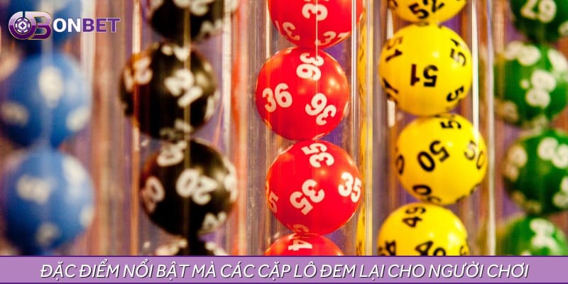 Đặc điểm nổi bật mà các cặp lô đem lại cho người chơi Đặc điểm nổi bật mà các cặp lô đem lại cho người chơi
