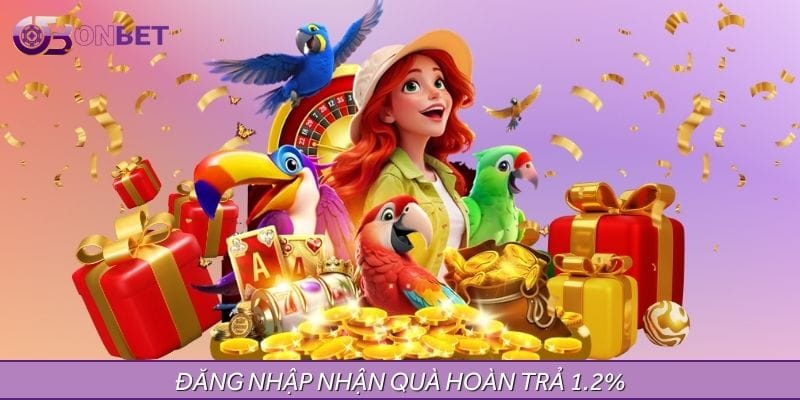 Đăng nhập nhận quà - Hoàn trả 1.2% mỗi ngày Đăng nhập nhận quà - Hoàn trả 1.2% mỗi ngày