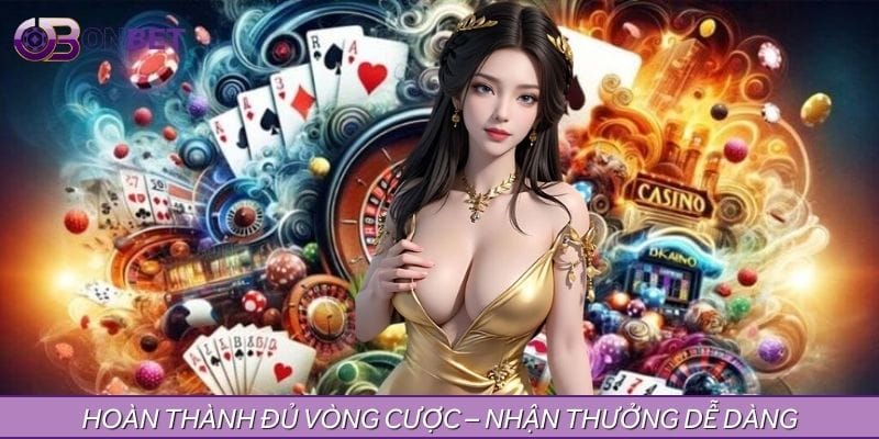 Không hoàn thành vòng cược sẽ không thể nhận thưởng Không hoàn thành vòng cược sẽ không thể nhận thưởng