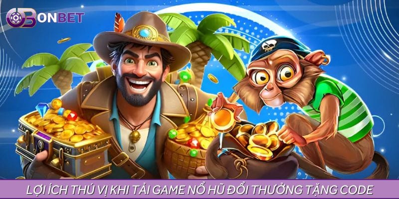 Lợi ích thú vị khi tải game nổ hũ đổi thưởng tặng code Lợi ích thú vị khi tải game nổ hũ đổi thưởng tặng code