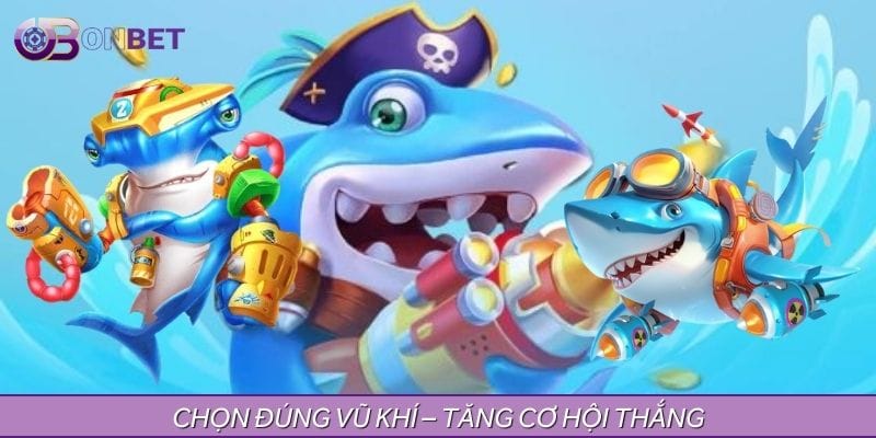 Chọn đúng vũ khí – nhân đôi cơ hội săn thưởng Chọn đúng vũ khí – nhân đôi cơ hội săn thưởng