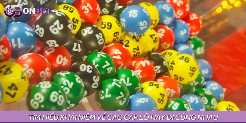 Tìm hiểu khái niệm về các cặp lô hay đi cùng nhau Tìm hiểu khái niệm về các cặp lô hay đi cùng nhau