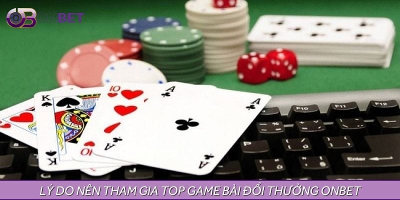 Vì sao nên tham gia game bài đổi thưởng ONBET Vì sao nên tham gia game bài đổi thưởng ONBET