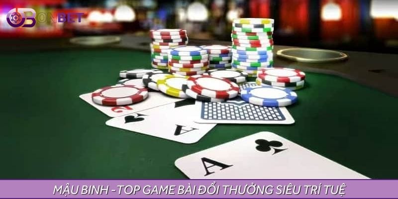 Mậu Binh - Top game bài đổi thưởng siêu trí tuệ Mậu Binh - Top game bài đổi thưởng siêu trí tuệ
